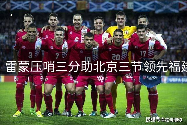 雷蒙压哨三分助北京三节领先福建3分